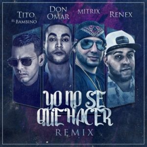Matrix Y Renex Ft. Tito El Bambino, Don Omar – Yo No Se Que Hacer (Remix)
